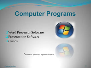 Computer ProgramsWord Processor SoftwarePresentation SoftwareiTunes                      *Windows® Symbol is a  registered trademarkChalette Furches15