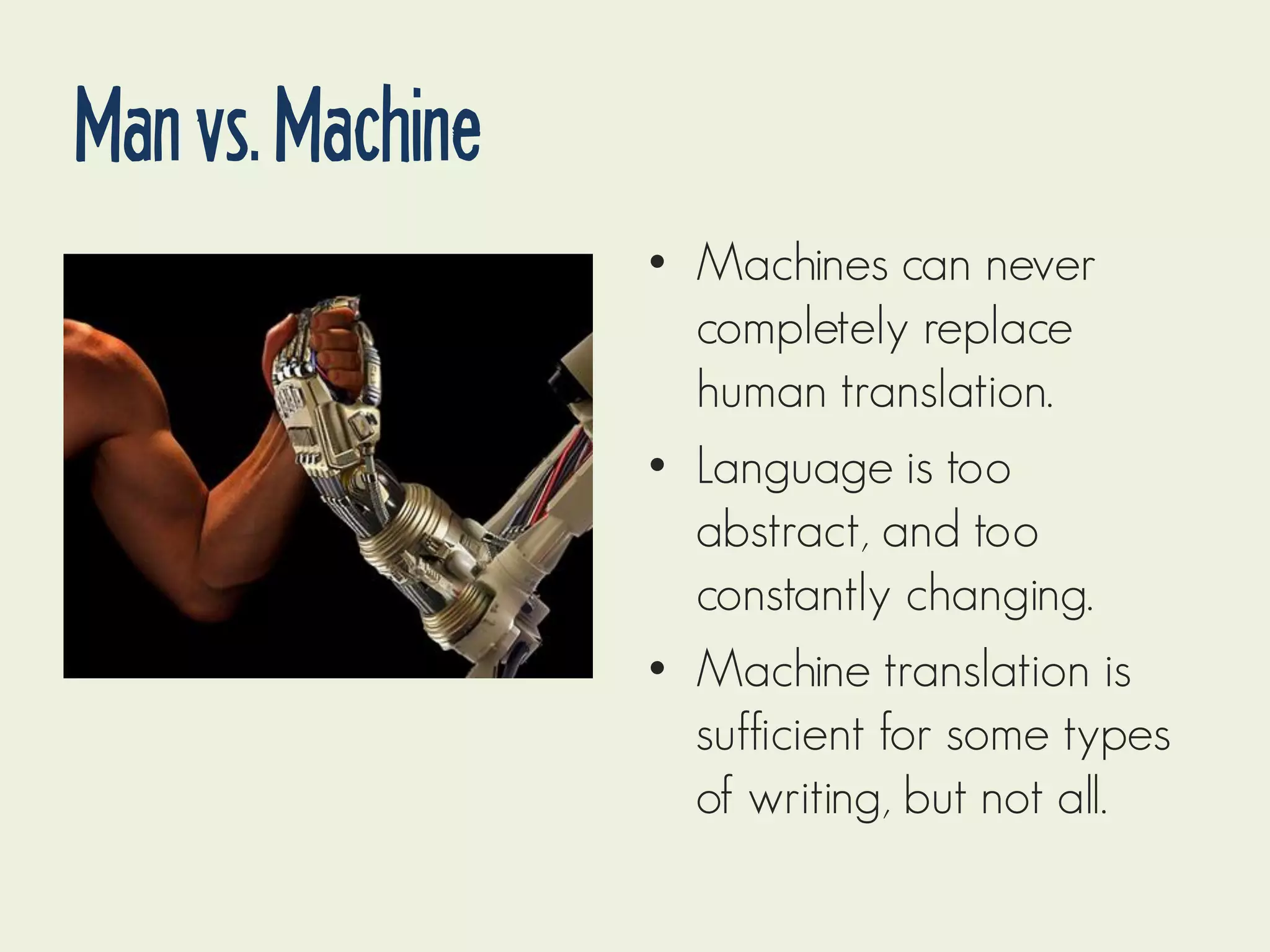 Man vs. Machine
• Machines can never
completely replace
human translation.
• Language is too
abstract, and too
constantly changing.
• Machine translation is
sufficient for some types
of writing, but not all.

 