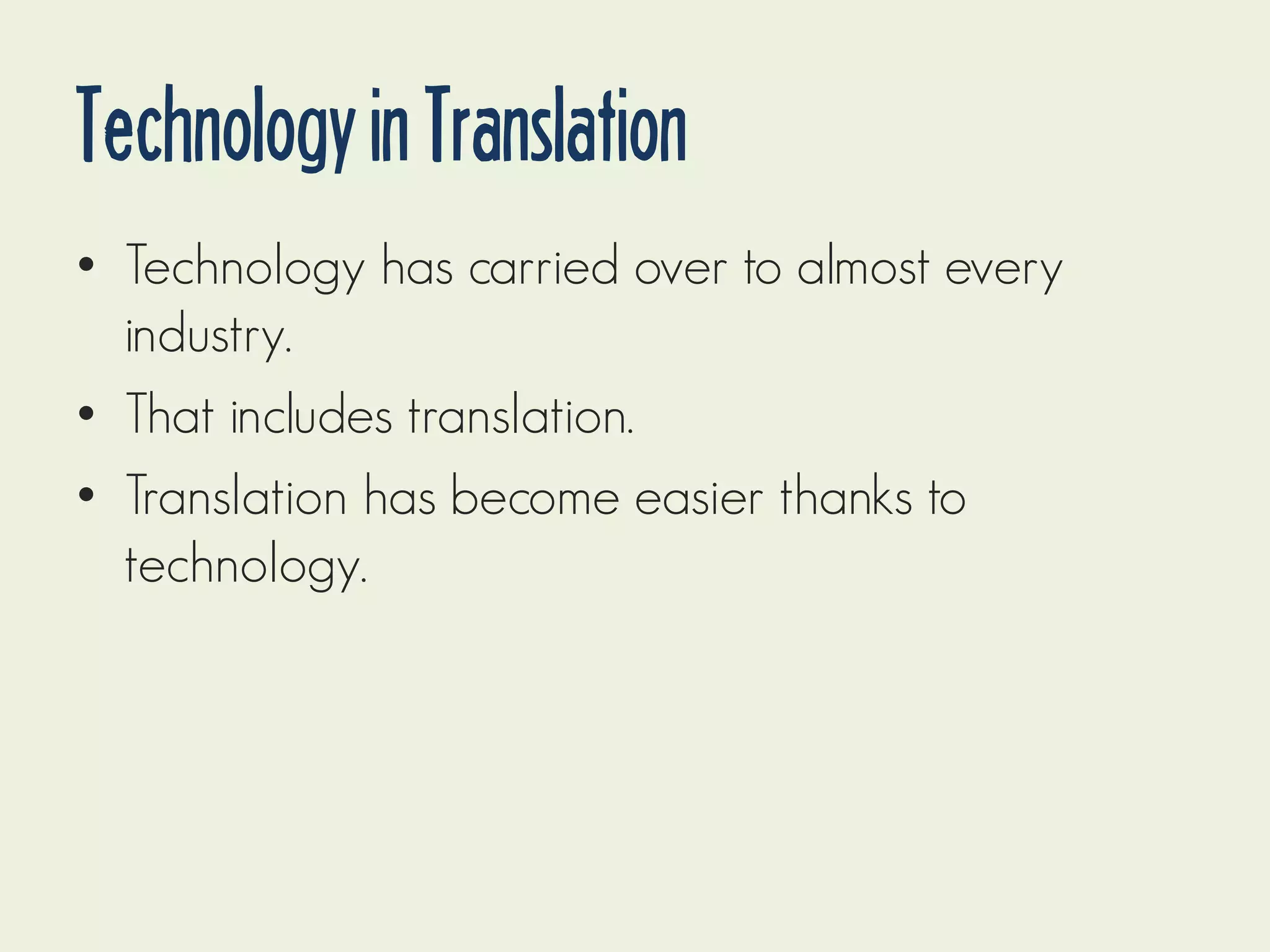Technology in Translation
• Technology has carried over to almost every
industry.
• That includes translation.
• Translation has become easier thanks to
technology.

 