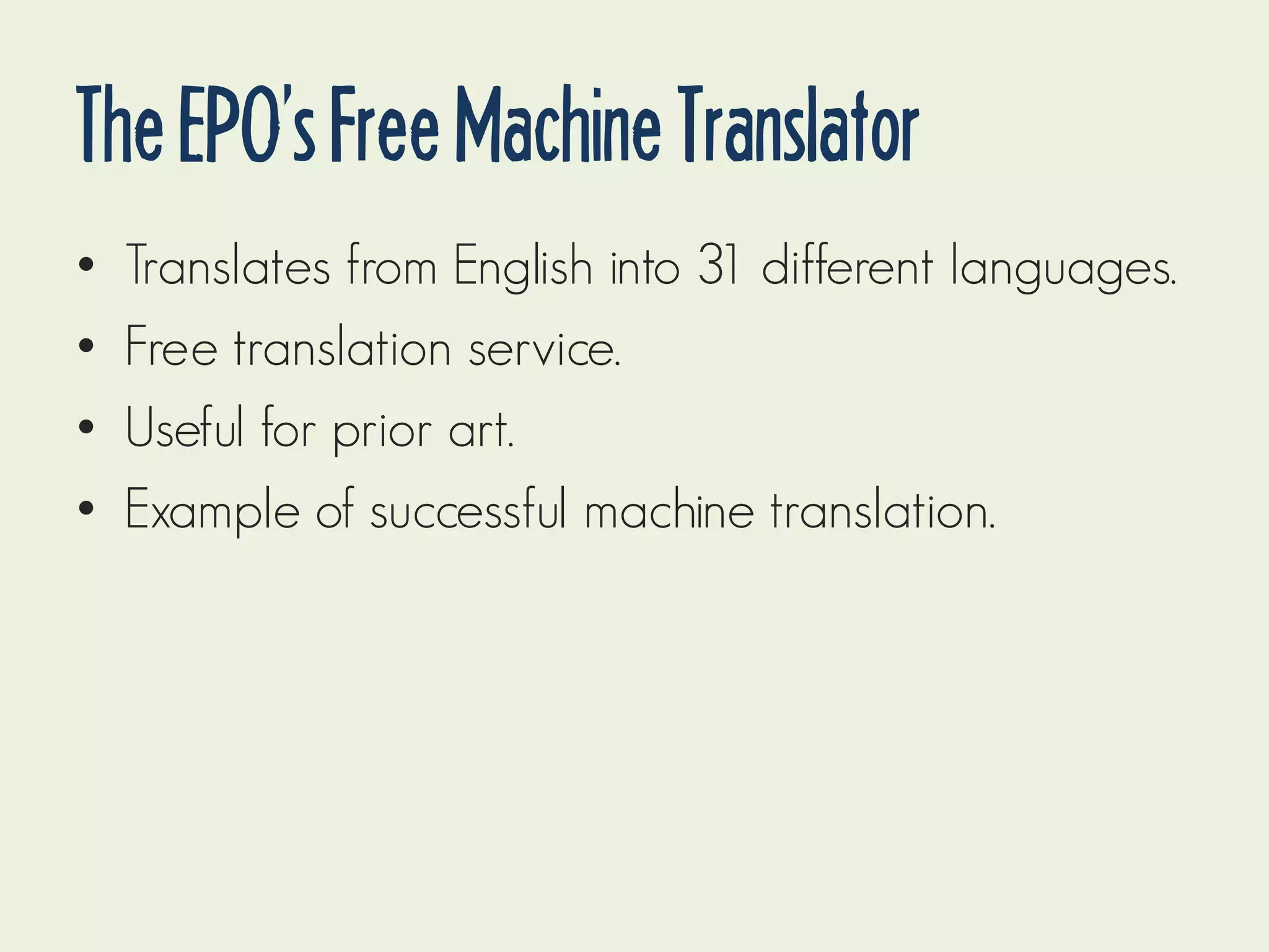 The EPO’s Free Machine Translator
•
•
•
•

Translates from English into 31 different languages.
Free translation service.
Useful for prior art.
Example of successful machine translation.

 