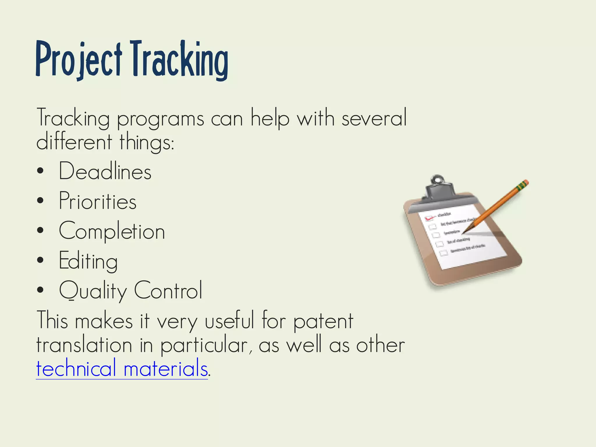 Project Tracking
Tracking programs can help with several
different things:
• Deadlines
• Priorities
• Completion
• Editing
• Quality Control
This makes it very useful for patent
translation in particular, as well as other
technical materials.

 