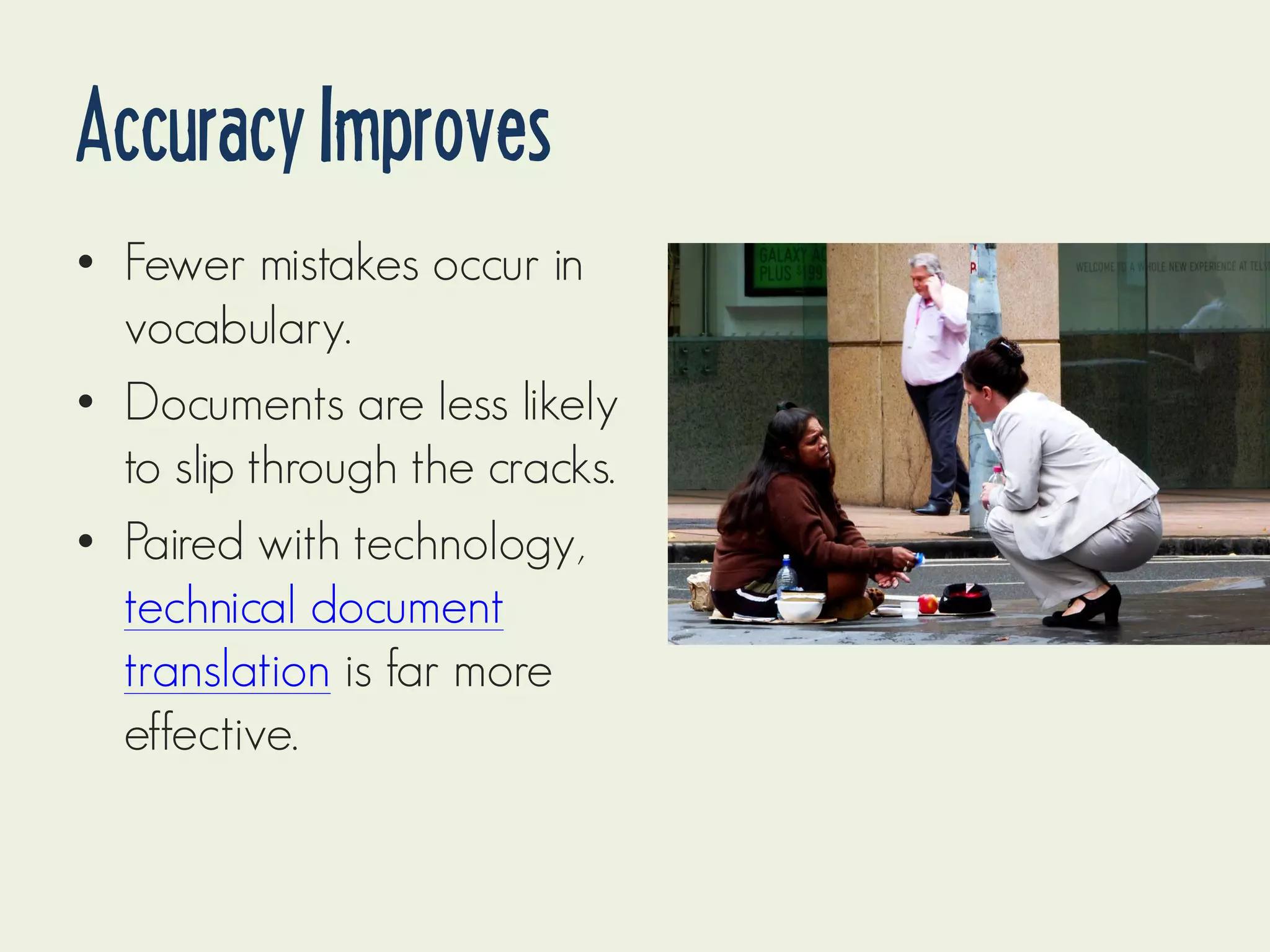 Accuracy Improves
• Fewer mistakes occur in
vocabulary.
• Documents are less likely
to slip through the cracks.
• Paired with technology,
technical document
translation is far more
effective.

 