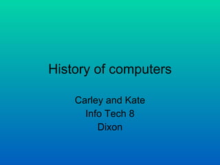 History of computers Carley and Kate Info Tech 8 Dixon 