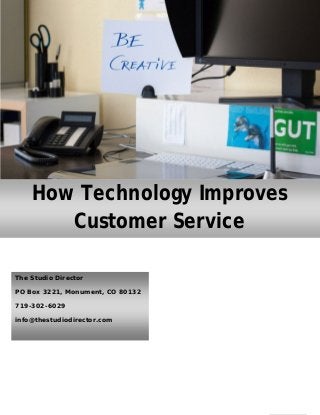 How Technology Improves
Customer Service
The Studio Director
PO Box 3221, Monument, CO 80132
719-302-6029
info@thestudiodirector.com
 