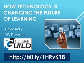 HOW TECHNOLOGY IS
CHANGING THE FUTURE
OF LEARNING
David Kelly
VP, Programs
http://bit.ly/1HRvK18
 