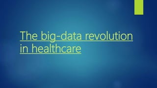 The big-data revolution
in healthcare
 