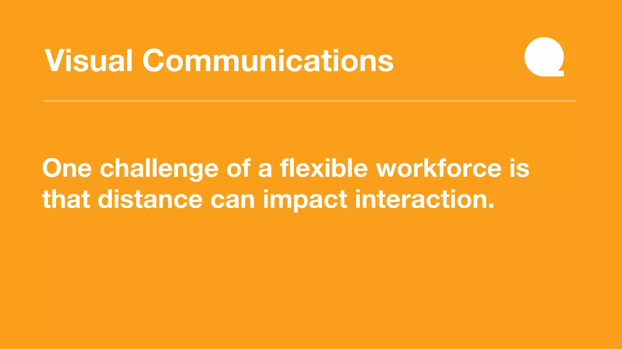 One challenge of a flexible workforce is
that distance can impact interaction.
Visual Communications
 