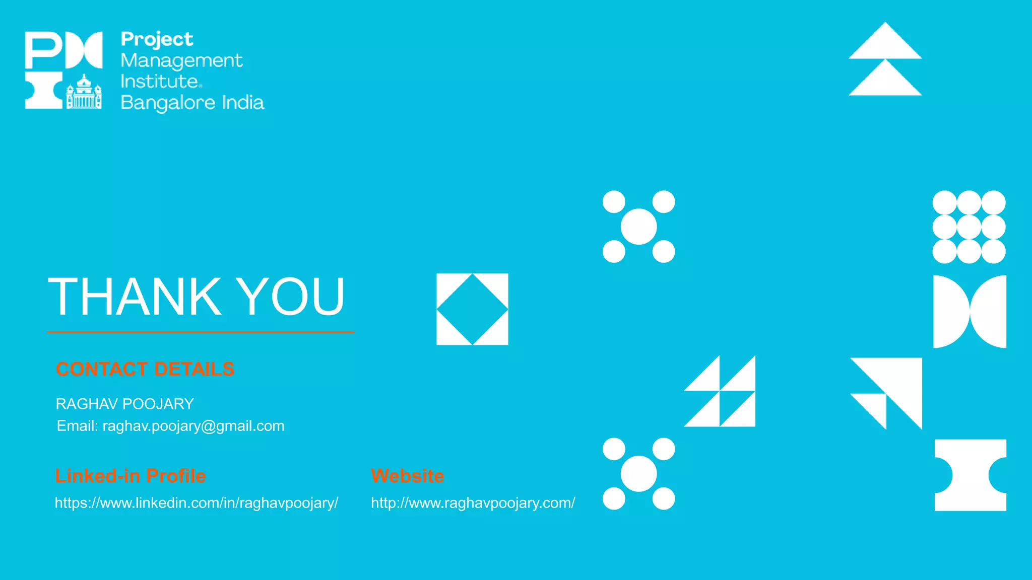 THANK YOU
CONTACT DETAILS
RAGHAV POOJARY
Email: raghav.poojary@gmail.com
Linked-in Profile
https://www.linkedin.com/in/raghavpoojary/
Website
http://www.raghavpoojary.com/
 