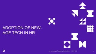 ADOPTION OF NEW-
AGE TECH IN HR
195 MAY 2020How Technology is Transforming the Workforce
 