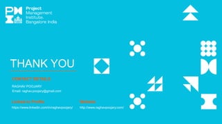 THANK YOU
CONTACT DETAILS
RAGHAV POOJARY
Email: raghav.poojary@gmail.com
Linked-in Profile
https://www.linkedin.com/in/rag...