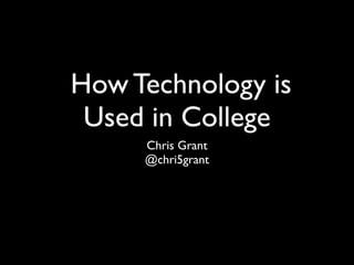 How Technology is
 Used in College
     Chris Grant
     @chri5grant
 