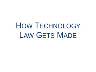 HOW TECHNOLOGY
LAW GETS MADE
 
