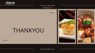 Food and Beverage
Distributors
www.jordanos.com
THANKYOU
 