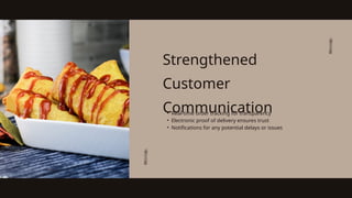 Strengthened
Customer
Communication
• Real-time order tracking for transparency
• Electronic proof of delivery ensures trust
• Notifications for any potential delays or issues
 