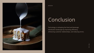 Conclusion
Technology is reshaping the food and beverage
distribution landscape by improving efficiency,
enhancing customer relationships, and reducing errors.
 