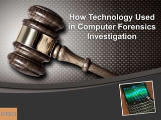 How Technology Used
in Computer Forensics
Investigation
 