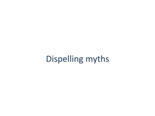 Dispelling	
  myths	
  
 