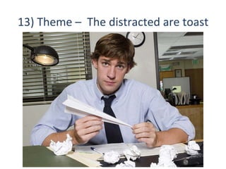 13)	
  Theme	
  –	
  	
  The	
  distracted	
  are	
  toast	
  
 