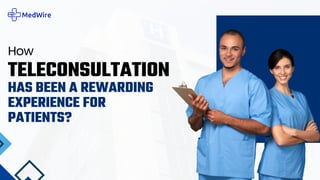 TELECONSULTATION
HAS BEEN A REWARDING
EXPERIENCE FOR
PATIENTS?
How
 