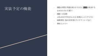 実装予定の機能
- 課題の閲覧（問題を解くのではなく、
課題を解決する
（paizaとかとは違う））
- 課題への回答
- 上位n位までFBをもらえる（現場エンジニア・
CTO）
- 結果閲覧（他の回答者のアイデア・コードなど）
- 事前エントリー
 
