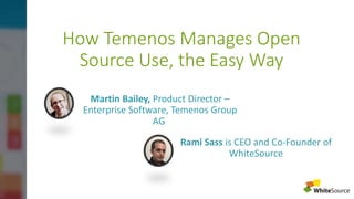 How Temenos Manages Open
Source Use, the Easy Way
Martin Bailey, Product Director –
Enterprise Software, Temenos Group
AG
Rami Sass is CEO and Co-Founder of
WhiteSource
 