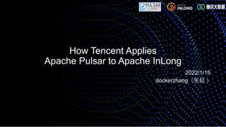 How Tencent Applies
Apache Pulsar to Apache InLong
2022/1/15
dockerzhang（张超）
 