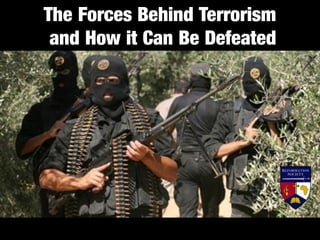 The Forces Behind
Terrorism
and How it Can Be
Defeated
 
