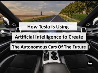 How Tesla Is Using
The Autonomous Cars Of The Future
Artificial Intelligence to Create
 