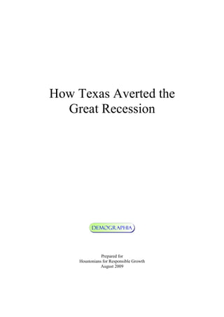 How Texas Averted the
  Great Recession




                Prepared for
     Houstonians for Responsible Growth
                August 2009
 