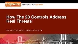 How The 20 Controls Address
Real Threats
WITH TONY SAGER AND DWAYNE MELANÇON
 