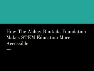 How The Abhay Bhutada Foundation Makes STEM Education More Accessible | PDF