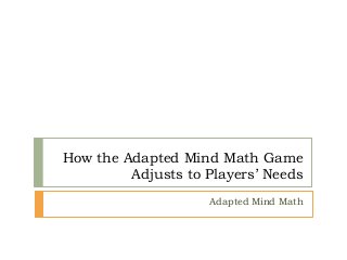 How the Adapted Mind Math Game
Adjusts to Players’ Needs
Adapted Mind Math
 