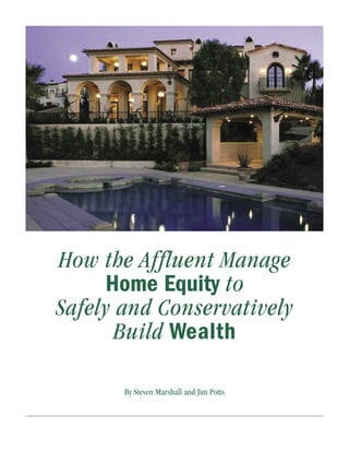 How the Affluent Manage
      Home Equity to
Safely and Conservatively
       Build Wealth

       By Steven Marshall and Jim Potts
 