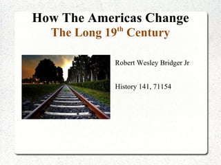 How The Americas Change The Long 19 th  Century ,[object Object]