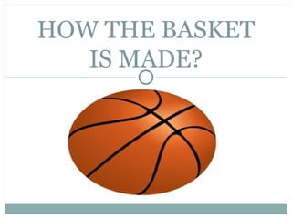 HOW THE BASKET
   IS MADE?
 