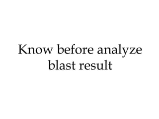Know before analyze
blast result
 