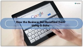 How the Business Get Benefited From
Using G-Suite
 