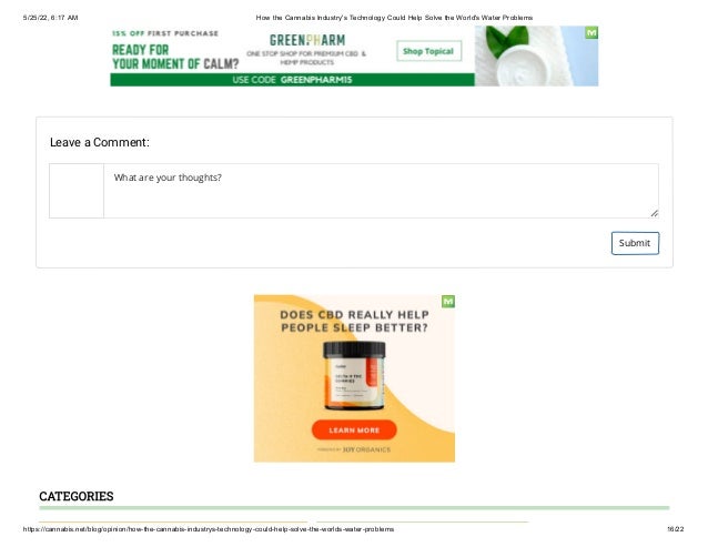 5/25/22, 6:17 AM How the Cannabis Industry's Technology Could Help Solve the World's Water Problems
https://cannabis.net/blog/opinion/how-the-cannabis-industrys-technology-could-help-solve-the-worlds-water-problems 16/22
Leave a Comment:
What are your thoughts?
Submit
CATEGORIES
 