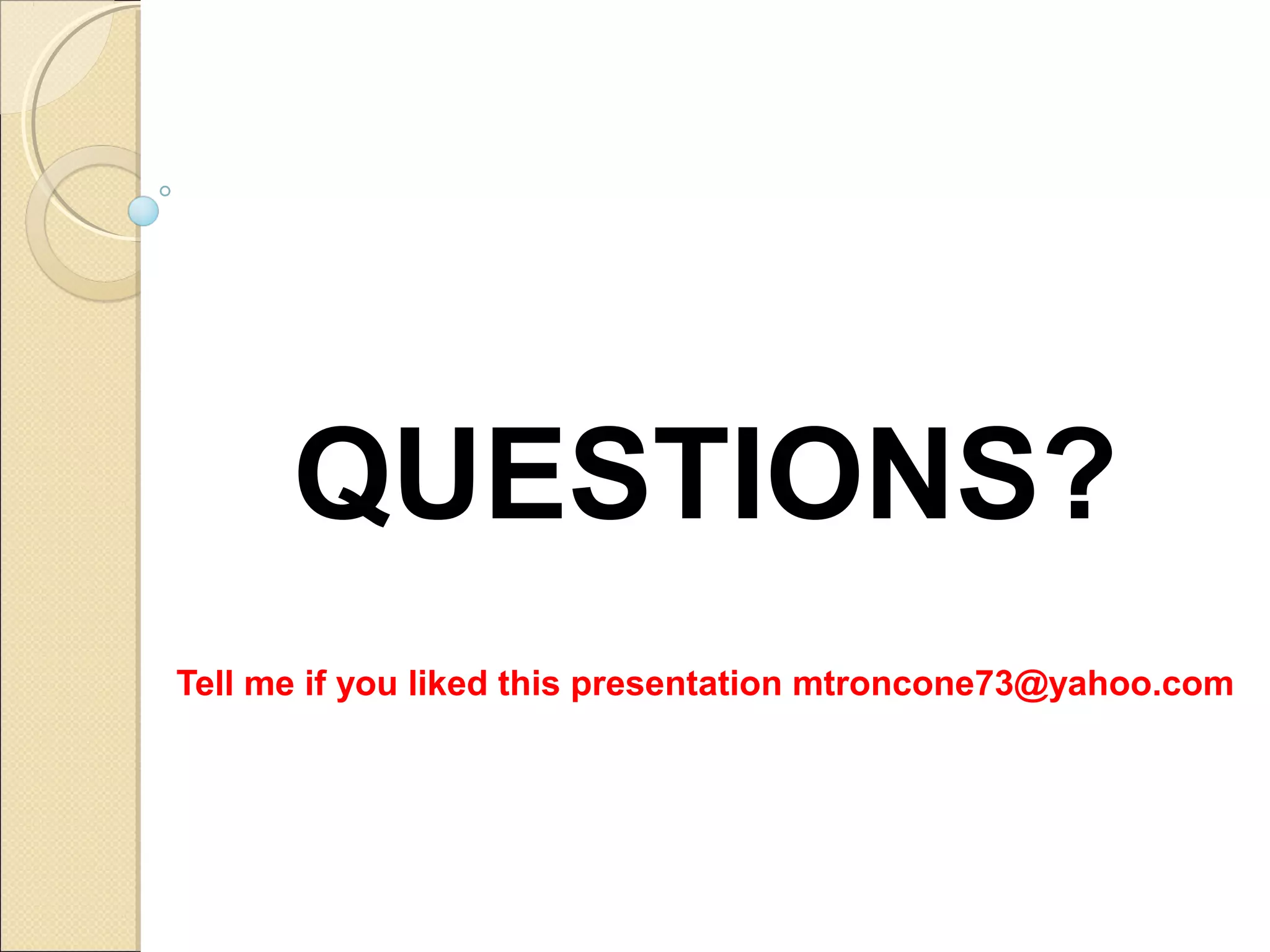 QUESTIONS? 
Tell me if you liked this presentation mtroncone73@yahoo.com 
