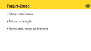 Feature-Based
• Solution = set of features
• Features can be toggled
• For extra-credit, features can be secured
 