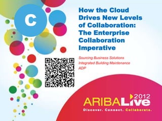 How the Cloud

C   Drives New Levels
    of Collaboration:
    The Enterprise
    Collaboration
    Imperative
    Sourcing Business Solutions
    Integrated Building Maintenance
    ADP
 
