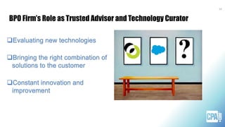 BPO Firm’s Role as Trusted Advisor and Technology Curator
33
Evaluating new technologies
Bringing the right combination of
solutions to the customer
Constant innovation and
improvement
 