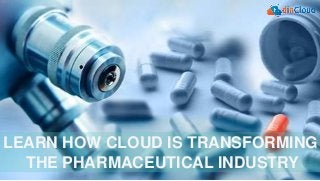 LEARN HOW CLOUD IS TRANSFORMING
THE PHARMACEUTICAL INDUSTRY
 
