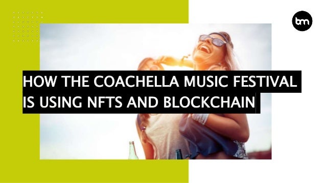 HOW THE COACHELLA MUSIC FESTIVAL
IS USING NFTS AND BLOCKCHAIN
 