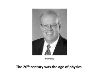 Hennessy	
 


The	
 20th	
 century	
 was	
 the	
 age	
 of	
 physics.	
 
 