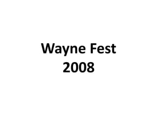 Wayne	
  Fest	
  
  2008	
  
 