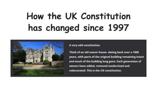 How the UK Constitution
has changed since 1997
 