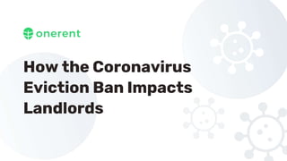 How the Coronavirus
Eviction Ban Impacts
Landlords
 