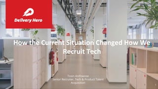 1
Tosin Anifowose
Senior Recruiter, Tech & Product Talent
Acquisition
How the Current Situation Changed How We
Recruit Tech
1
 