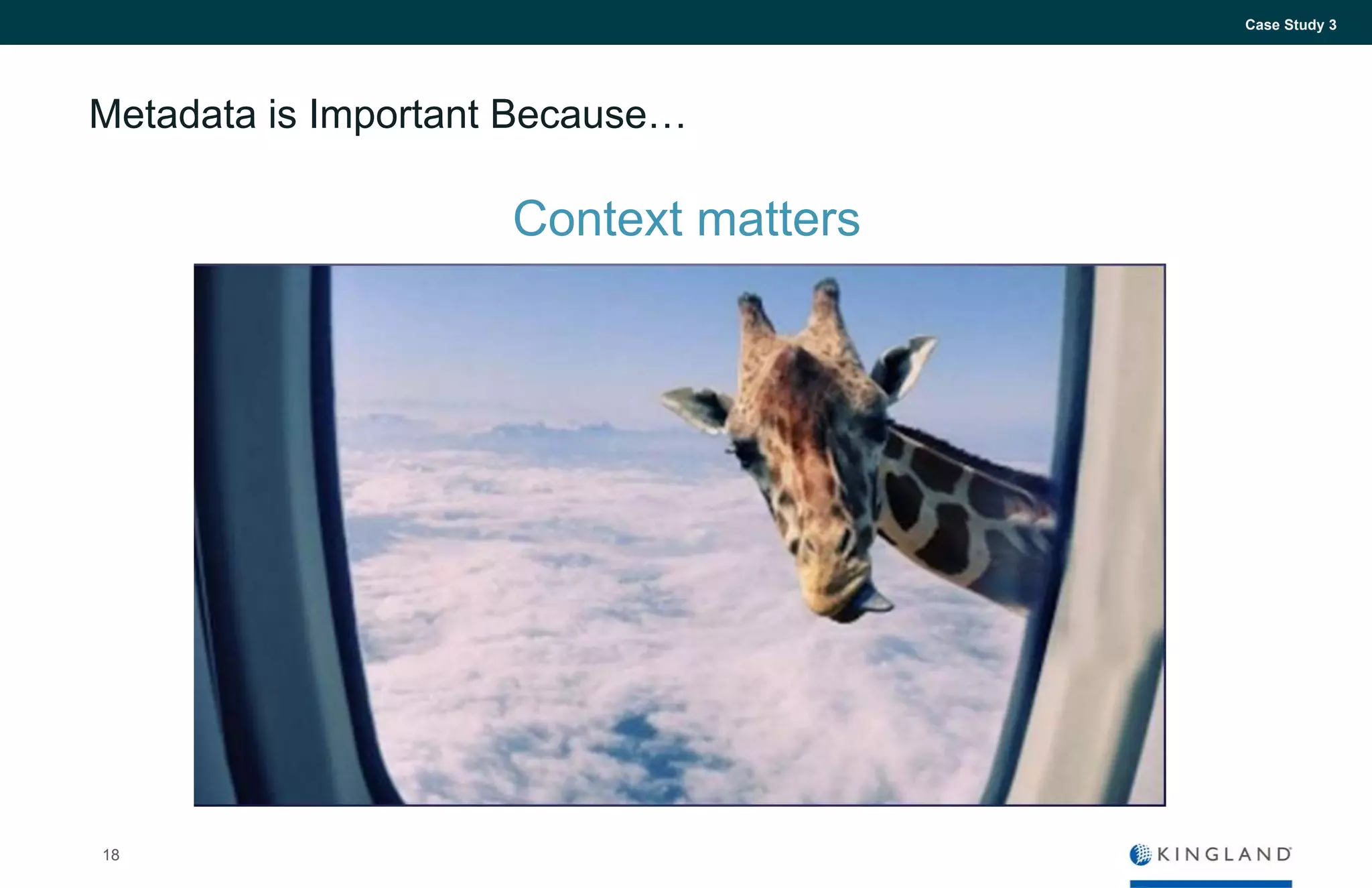 Metadata is Important Because…
Case Study 3
18
Context matters
 